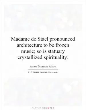 Madame de Stael pronounced architecture to be frozen music; so is statuary crystallized spirituality Picture Quote #1