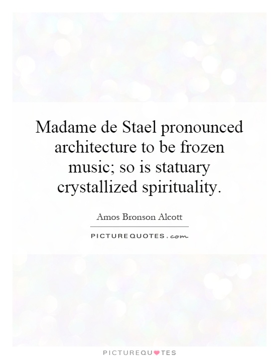 Madame de Stael pronounced architecture to be frozen music; so is statuary crystallized spirituality Picture Quote #1
