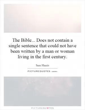 The Bible... Does not contain a single sentence that could not have been written by a man or woman living in the first century Picture Quote #1