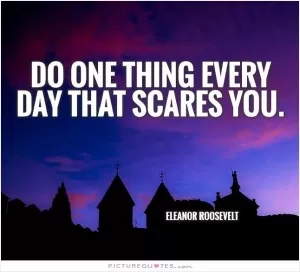 Do one thing every day that scares you Picture Quote #1