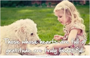 People whose hearts are full of gratitude are truly beautiful Picture Quote #1