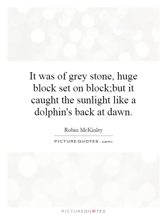 It was of grey stone, huge block set on block;but it caught the sunlight like a dolphin's back at dawn Picture Quote #1