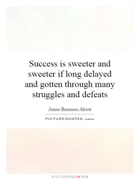 Success is sweeter and sweeter if long delayed and gotten through many struggles and defeats Picture Quote #1