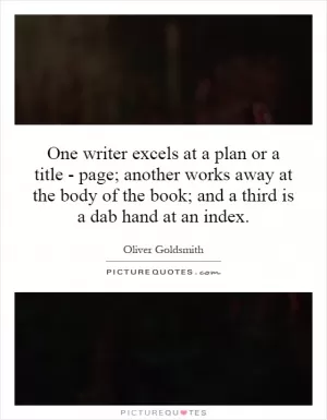 One writer excels at a plan or a title - page; another works away at the body of the book; and a third is a dab hand at an index Picture Quote #1