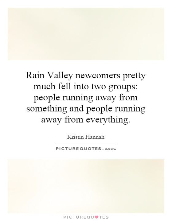 Rain Valley newcomers pretty much fell into two groups: people running away from something and people running away from everything Picture Quote #1