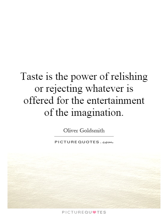 Taste is the power of relishing or rejecting whatever is offered for the entertainment of the imagination Picture Quote #1