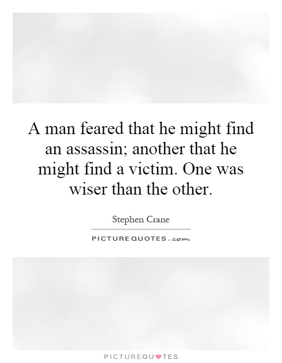 A man feared that he might find an assassin; another that he might find a victim. One was wiser than the other Picture Quote #1