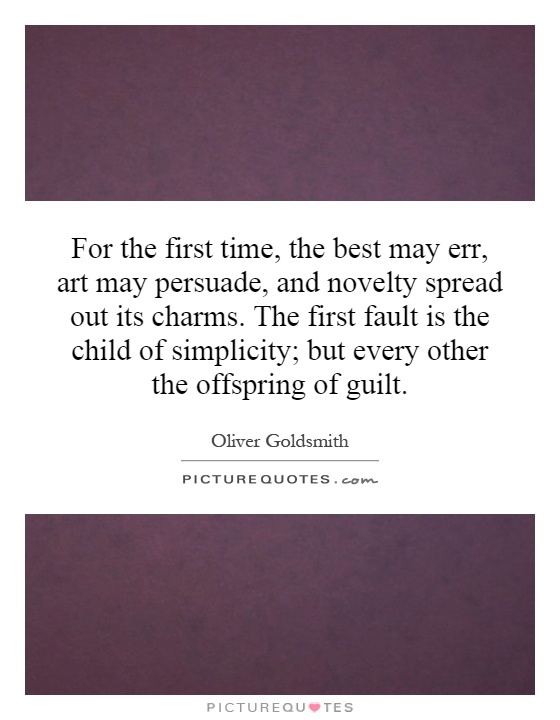 For the first time, the best may err, art may persuade, and novelty spread out its charms. The first fault is the child of simplicity; but every other the offspring of guilt Picture Quote #1