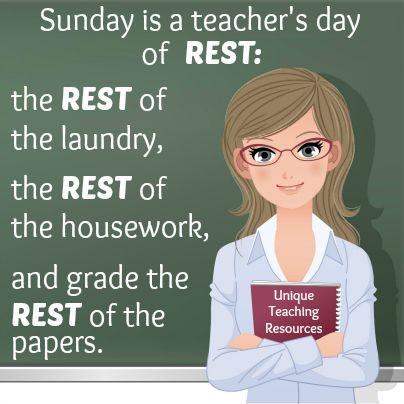 Sunday is a teacher's day of rest. The rest of the laundry, the rest of the housework and grade the rest of the papers Picture Quote #1