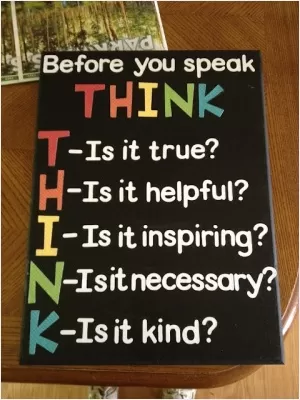 Before you speak - think. Is it true? Is it helpful? Is it inspiring? Is it necessary? Is it kind? Picture Quote #1