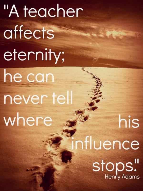 A teacher affects eternity; he can never tell where his influence stops Picture Quote #1