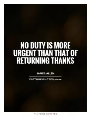 No duty is more urgent than that of returning thanks Picture Quote #1