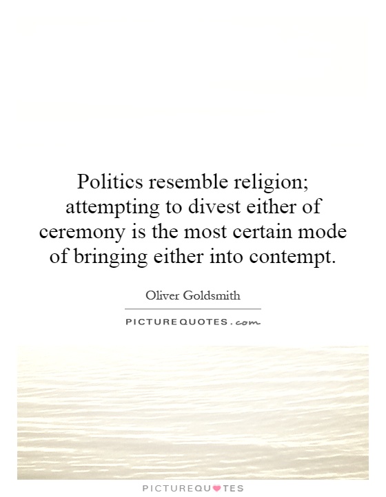 Politics resemble religion; attempting to divest either of ceremony is the most certain mode of bringing either into contempt Picture Quote #1
