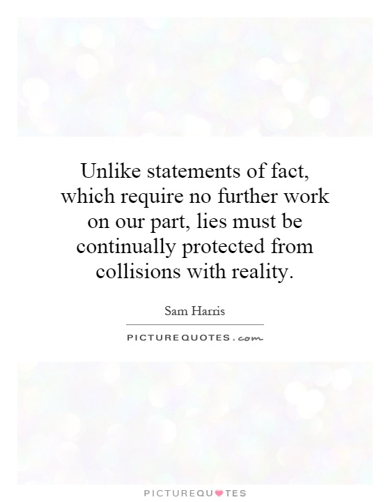Unlike statements of fact, which require no further work on our part, lies must be continually protected from collisions with reality Picture Quote #1