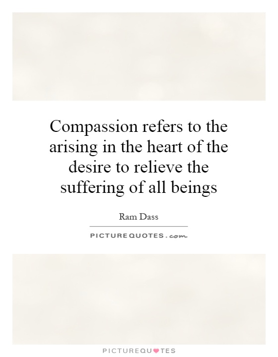 Compassion refers to the arising in the heart of the desire to relieve the suffering of all beings Picture Quote #1