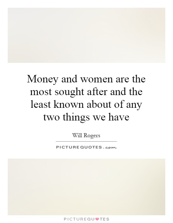 Money and women are the most sought after and the least known about of any two things we have Picture Quote #1