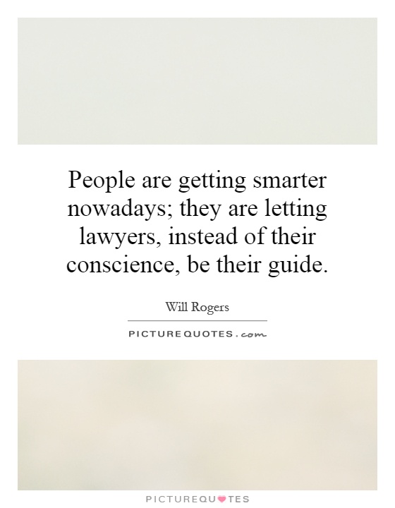 People are getting smarter nowadays; they are letting lawyers, instead of their conscience, be their guide Picture Quote #1