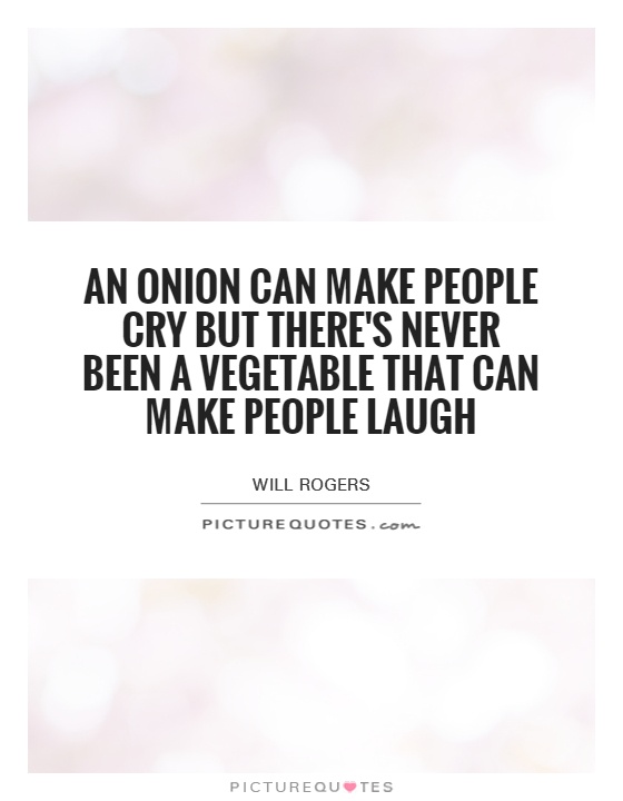 An onion can make people cry but there's never been a vegetable that can make people laugh Picture Quote #1
