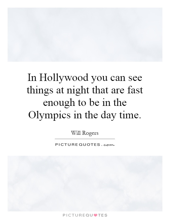 In Hollywood you can see things at night that are fast enough to be in the Olympics in the day time Picture Quote #1