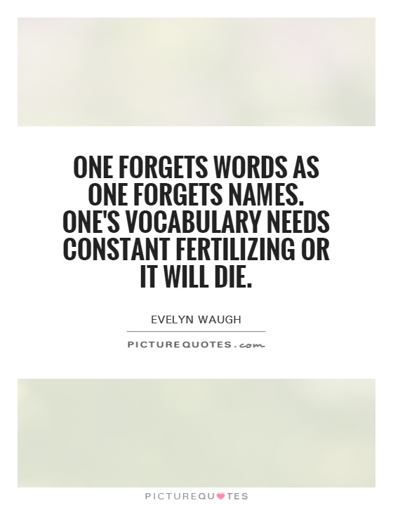 One forgets words as one forgets names. One's vocabulary needs constant fertilizing or it will die Picture Quote #1