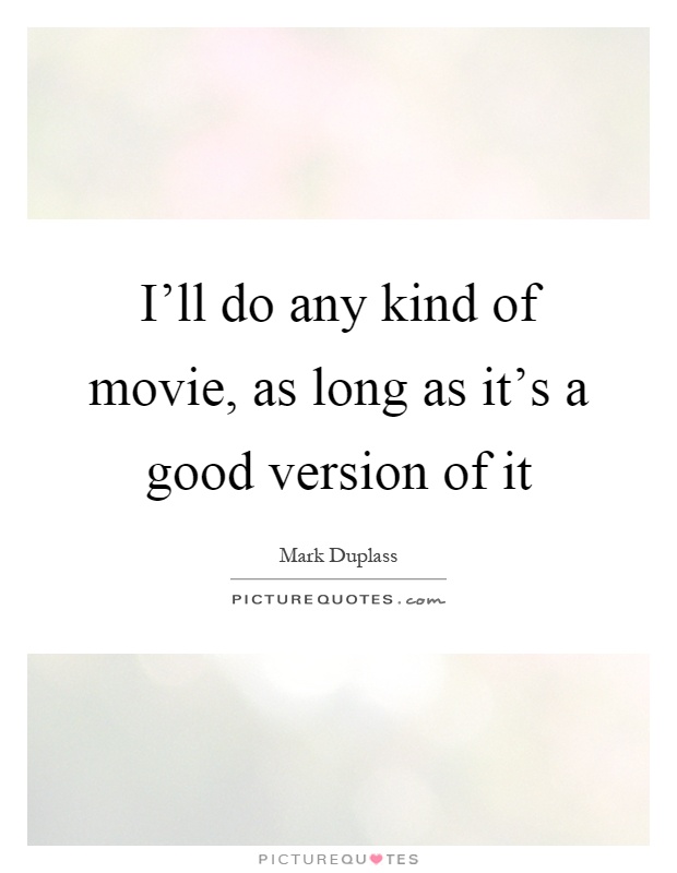 I'll do any kind of movie, as long as it's a good version of it Picture Quote #1