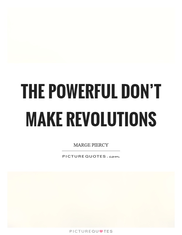 The powerful don't make revolutions Picture Quote #1