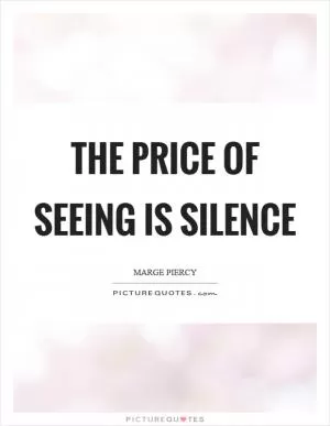 The price of seeing is silence Picture Quote #1