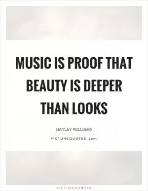 Music is proof that beauty is deeper than looks Picture Quote #1