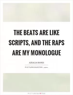 The beats are like scripts, and the raps are my monologue Picture Quote #1