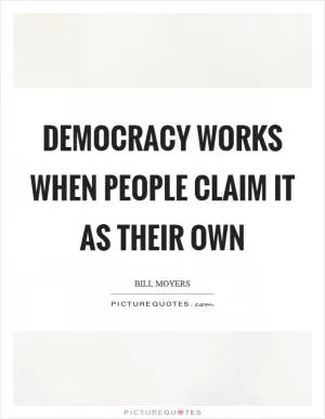 Democracy works when people claim it as their own Picture Quote #1