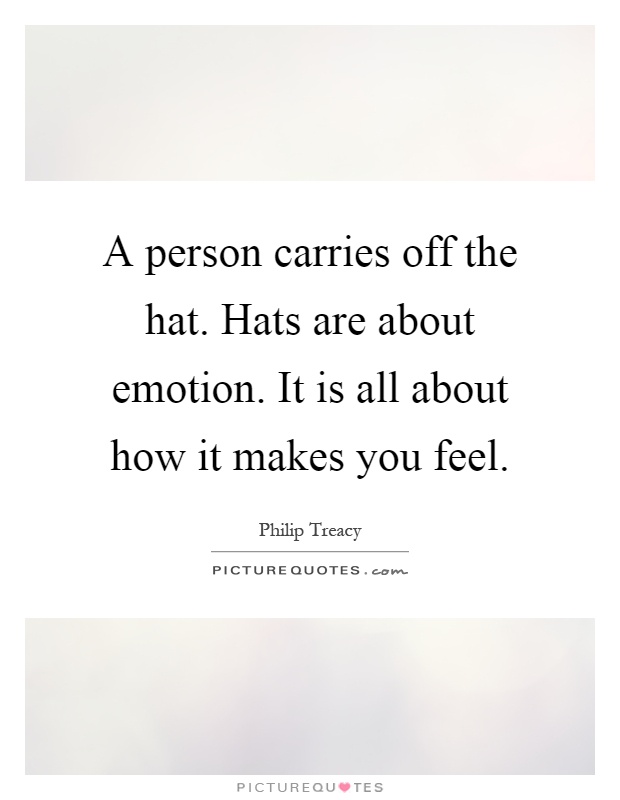 A person carries off the hat. Hats are about emotion. It is all about how it makes you feel Picture Quote #1