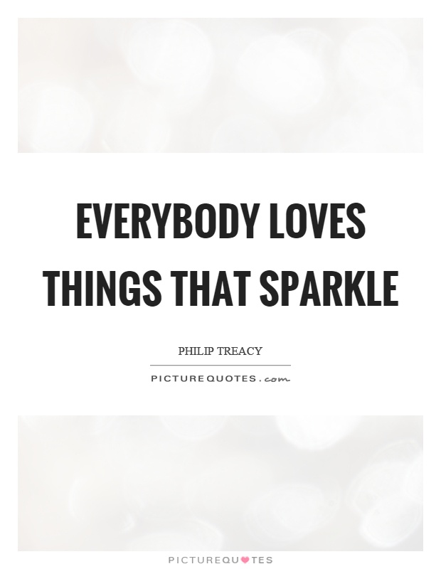 Everybody loves things that sparkle Picture Quote #1