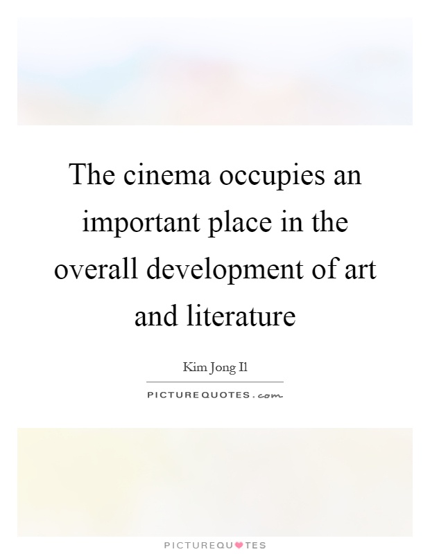 The cinema occupies an important place in the overall development of art and literature Picture Quote #1