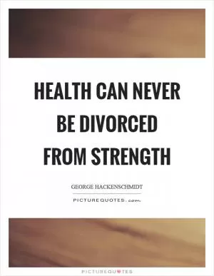Health can never be divorced from strength Picture Quote #1