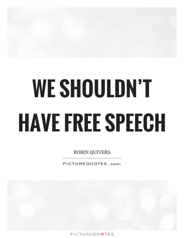 We shouldn't have free speech Picture Quote #1