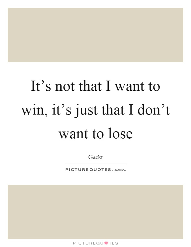 It's not that I want to win, it's just that I don't want to lose Picture Quote #1