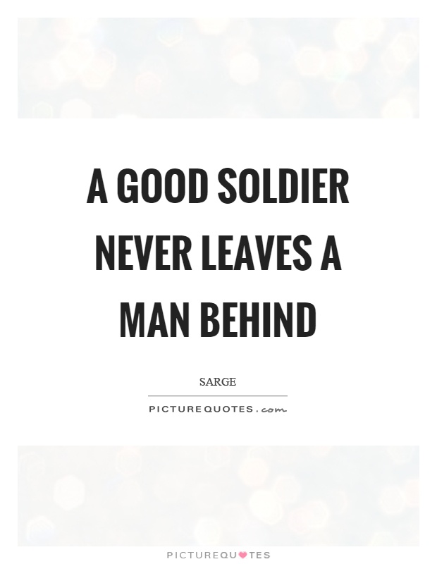 A good soldier never leaves a man behind Picture Quote #1
