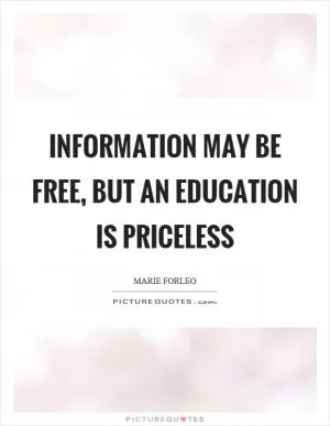 Information may be free, but an education is priceless Picture Quote #1