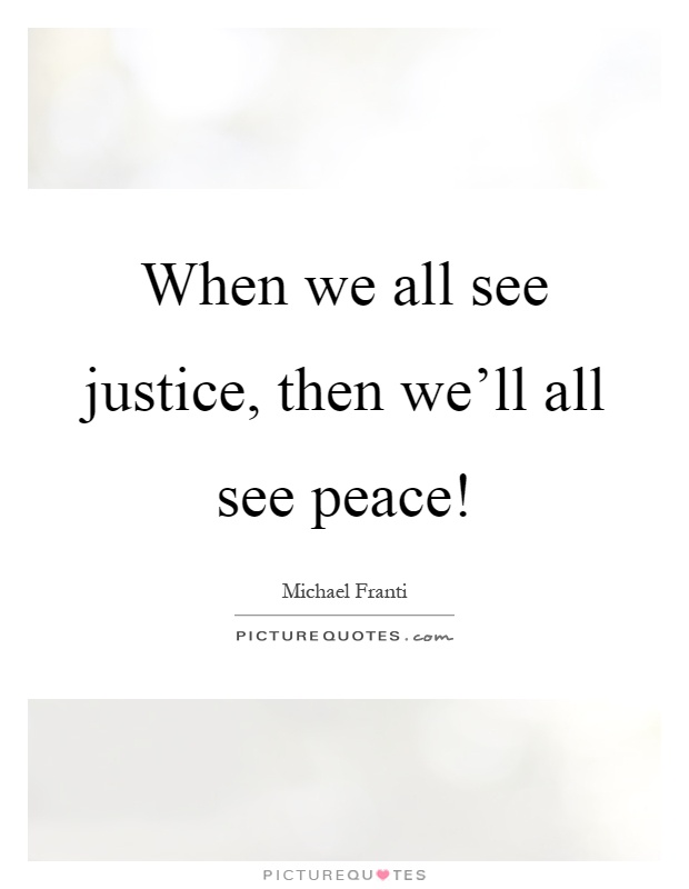 When we all see justice, then we'll all see peace! Picture Quote #1