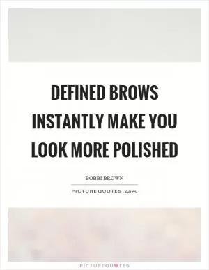 Defined brows instantly make you look more polished Picture Quote #1