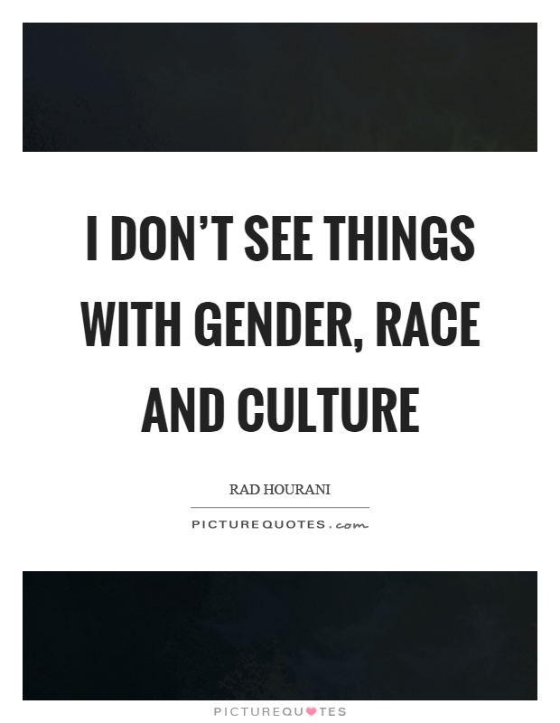I don't see things with gender, race and culture Picture Quote #1