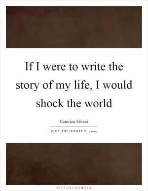 If I were to write the story of my life, I would shock the world Picture Quote #1