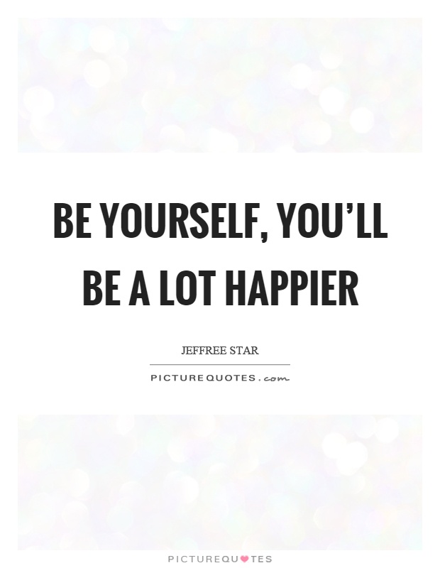 Be yourself, you'll be a lot happier Picture Quote #1