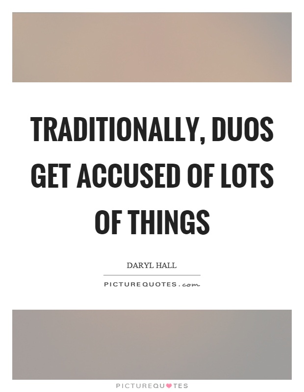 Traditionally, duos get accused of lots of things Picture Quote #1