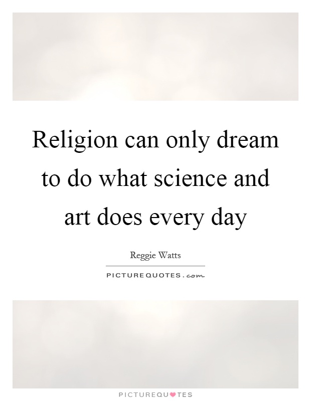 Religion can only dream to do what science and art does every day Picture Quote #1