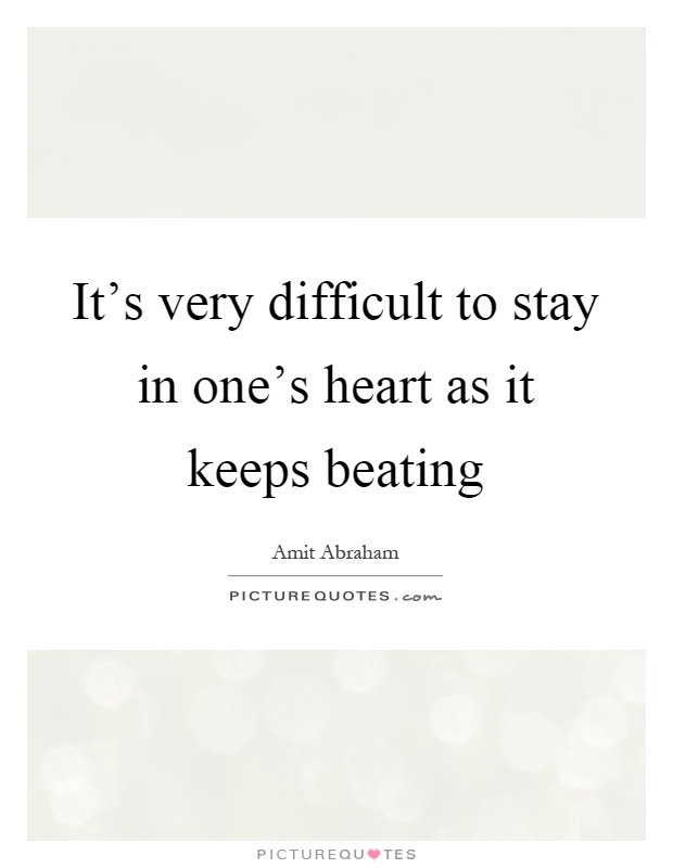 It's very difficult to stay in one's heart as it keeps beating Picture Quote #1