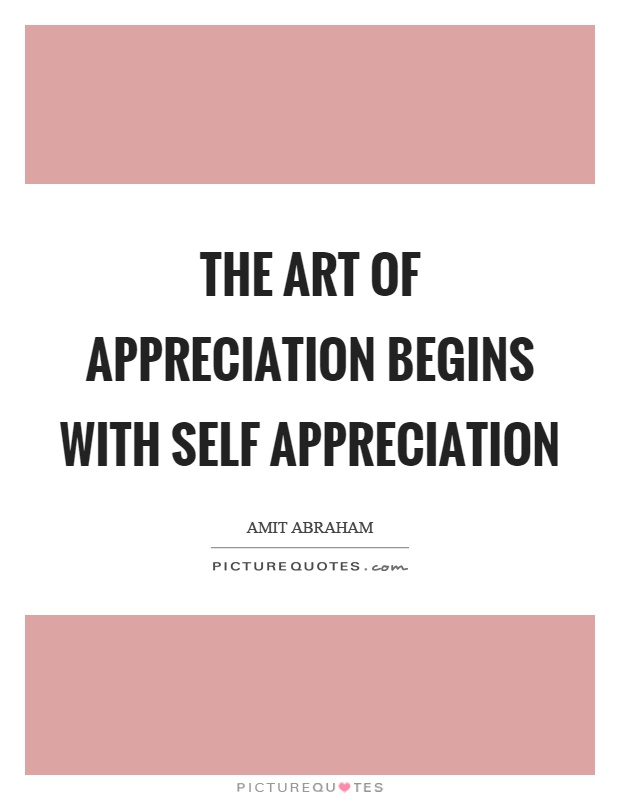 The art of appreciation begins with self appreciation Picture Quote #1
