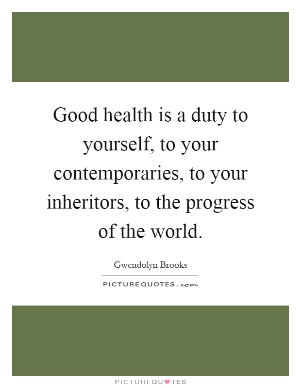 Good health is a duty to yourself, to your contemporaries, to your inheritors, to the progress of the world Picture Quote #1