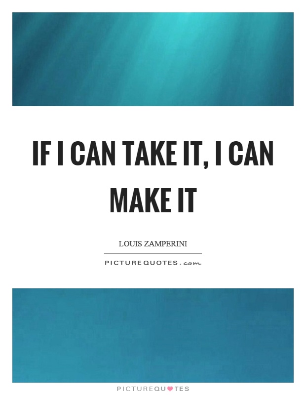 If I can take it, I can make it Picture Quote #1