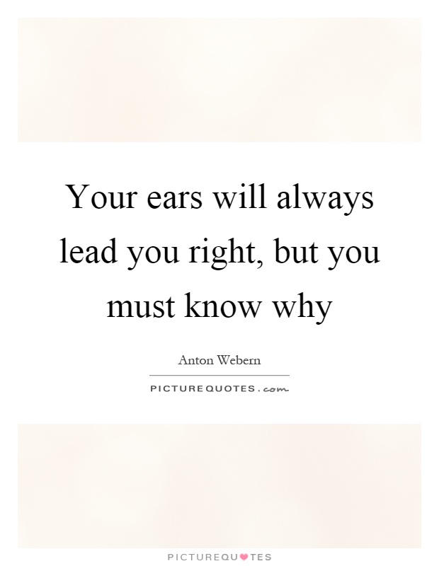 Your ears will always lead you right, but you must know why Picture Quote #1